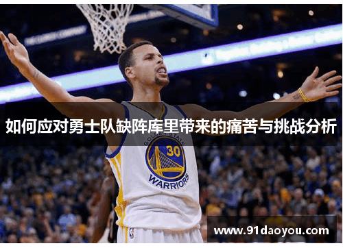 如何应对勇士队缺阵库里带来的痛苦与挑战分析