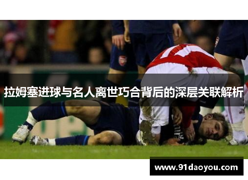 拉姆塞进球与名人离世巧合背后的深层关联解析