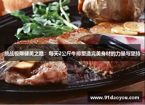 挑战极限健美之路：每天2公斤牛排塑造完美身材的力量与坚持