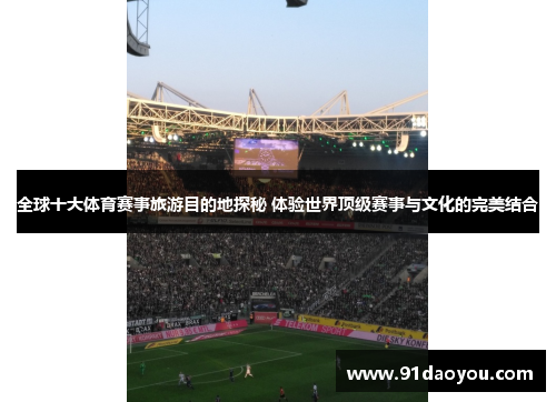 全球十大体育赛事旅游目的地探秘 体验世界顶级赛事与文化的完美结合 全球十大体育赛事旅游目的地探秘 体验世界顶级赛事与文化的完美结合