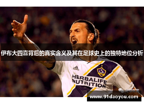 伊布大四喜背后的真实含义及其在足球史上的独特地位分析