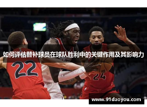 如何评估替补球员在球队胜利中的关键作用及其影响力