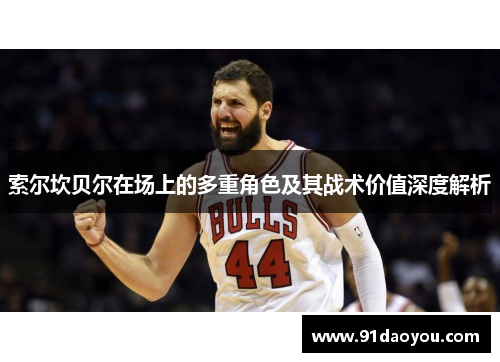 索尔坎贝尔在场上的多重角色及其战术价值深度解析 索尔坎贝尔在场上的多重角色及其战术价值深度解析